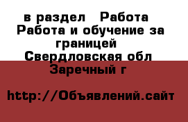  в раздел : Работа » Работа и обучение за границей . Свердловская обл.,Заречный г.